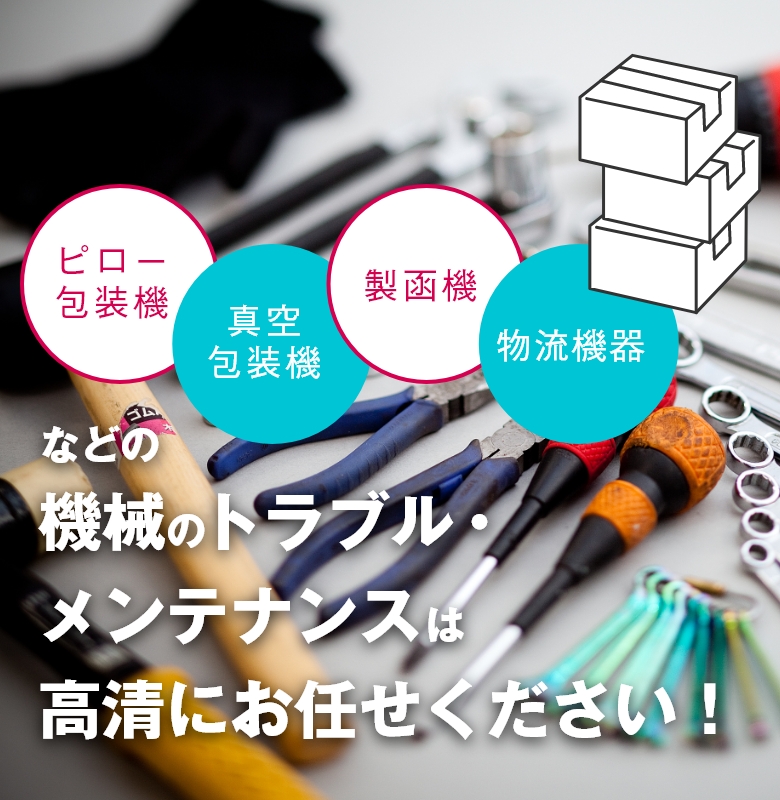 ピロー包装機 真空包装機 製函機 物流機器などの機械のトラブル・メンテナンスは高清にお任せください！